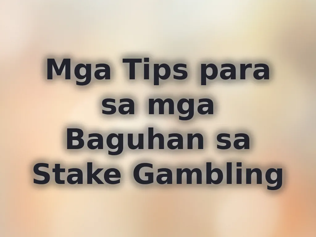Mga Tips para sa mga Baguhan sa Stake Gambling