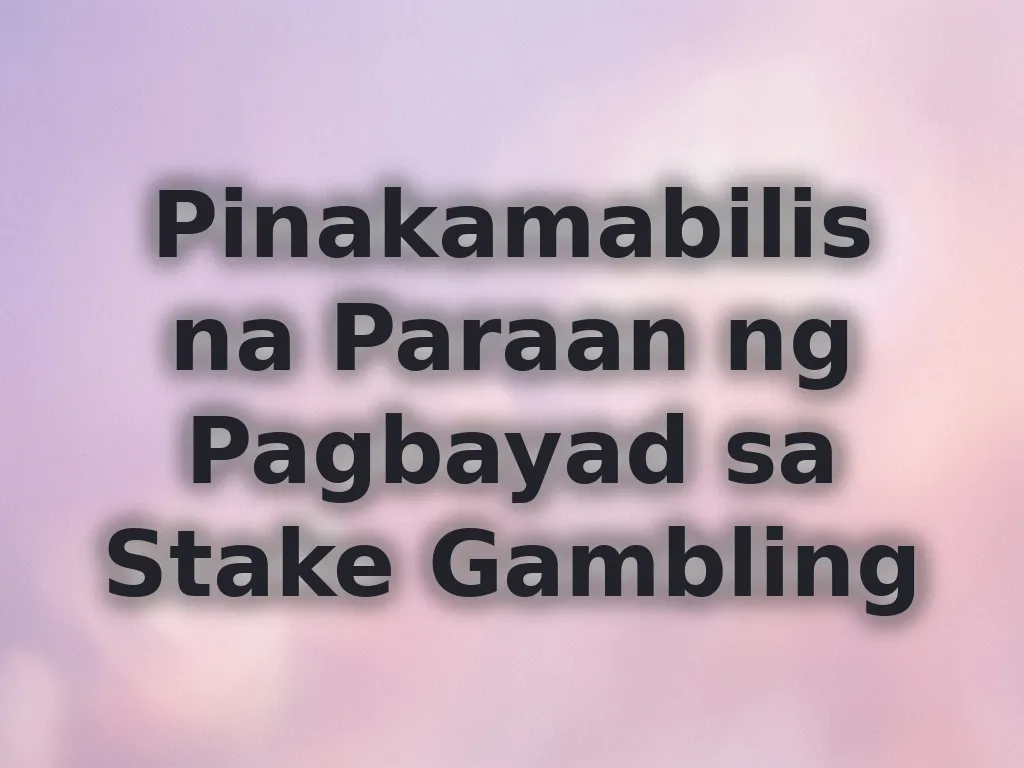 Pinakamabilis na Paraan ng Pagbayad sa Stake Gambling